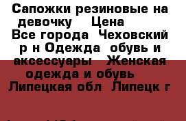 Сапожки резиновые на девочку. › Цена ­ 400 - Все города, Чеховский р-н Одежда, обувь и аксессуары » Женская одежда и обувь   . Липецкая обл.,Липецк г.